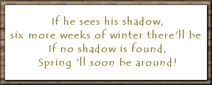 If he sees his shadow, six more weeks of winter there'll be. If no shadow is found, spring'll soon be around!