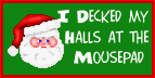 I decked my halls at the mousepad.